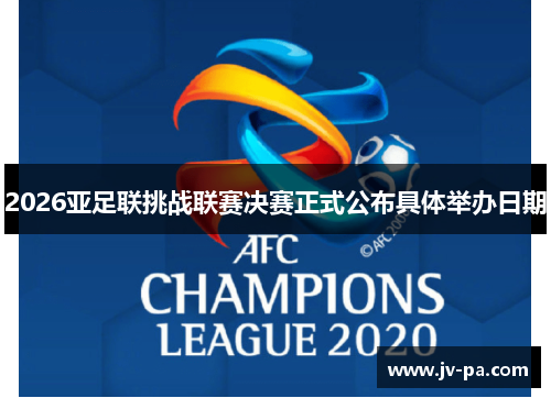 2026亚足联挑战联赛决赛正式公布具体举办日期 2026亚足联挑战联赛决赛正式公布具体举办日期