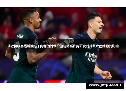 从欧协联赛场解读马丁内利的战术价值与体系作用研究对球队攻防结构的影响