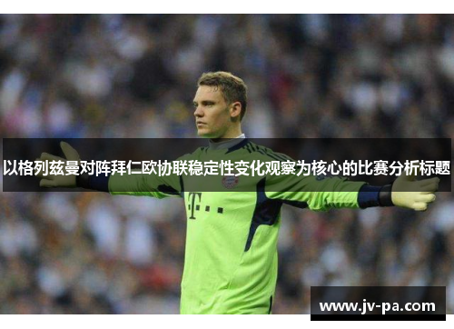 以格列兹曼对阵拜仁欧协联稳定性变化观察为核心的比赛分析标题