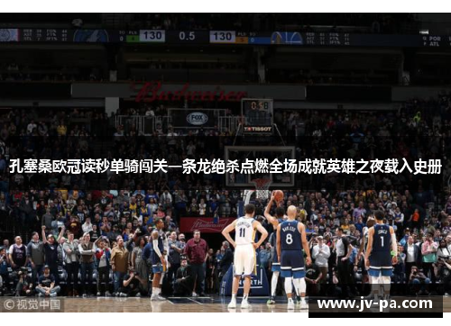 孔塞桑欧冠读秒单骑闯关一条龙绝杀点燃全场成就英雄之夜载入史册 孔塞桑欧冠读秒单骑闯关一条龙绝杀点燃全场成就英雄之夜载入史册