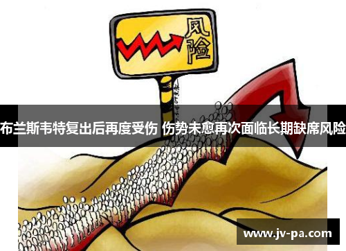 布兰斯韦特复出后再度受伤 伤势未愈再次面临长期缺席风险