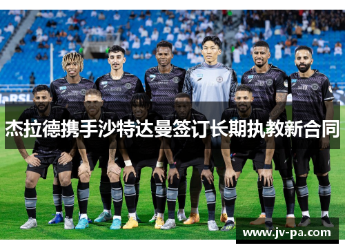 杰拉德携手沙特达曼签订长期执教新合同