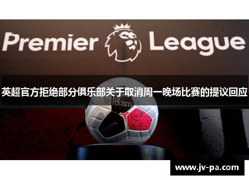 英超官方拒绝部分俱乐部关于取消周一晚场比赛的提议回应